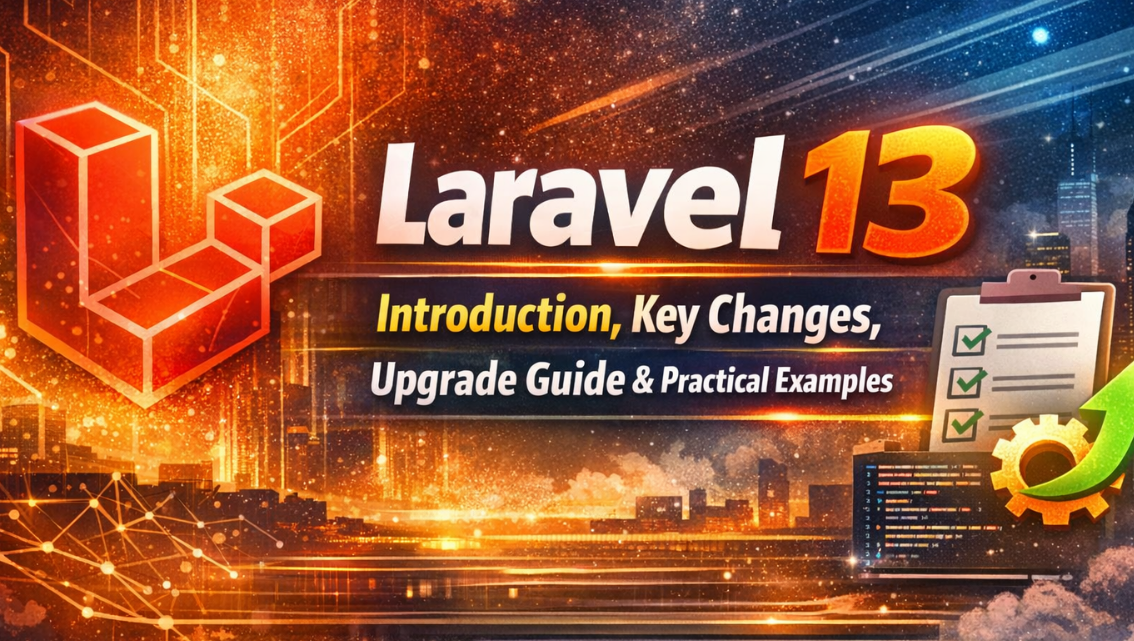 Laravel 13: Introduction, Key Changes, Upgrade Guide & Practical Examples